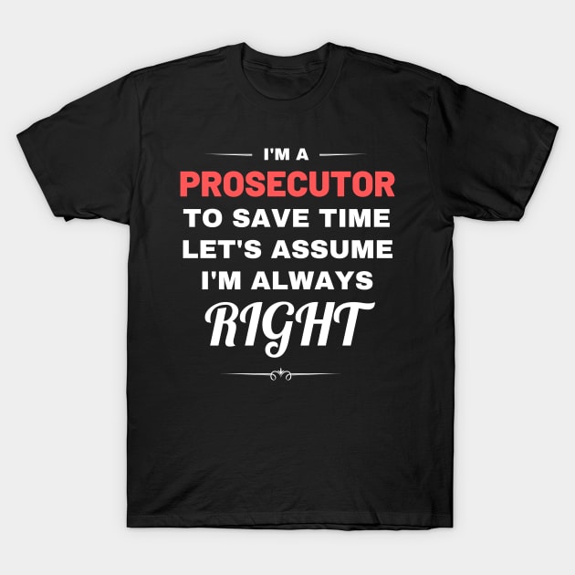 I'm a Prosecutor to Save Time Let's Assume I'm Always Right T-Shirt by Crafty Mornings